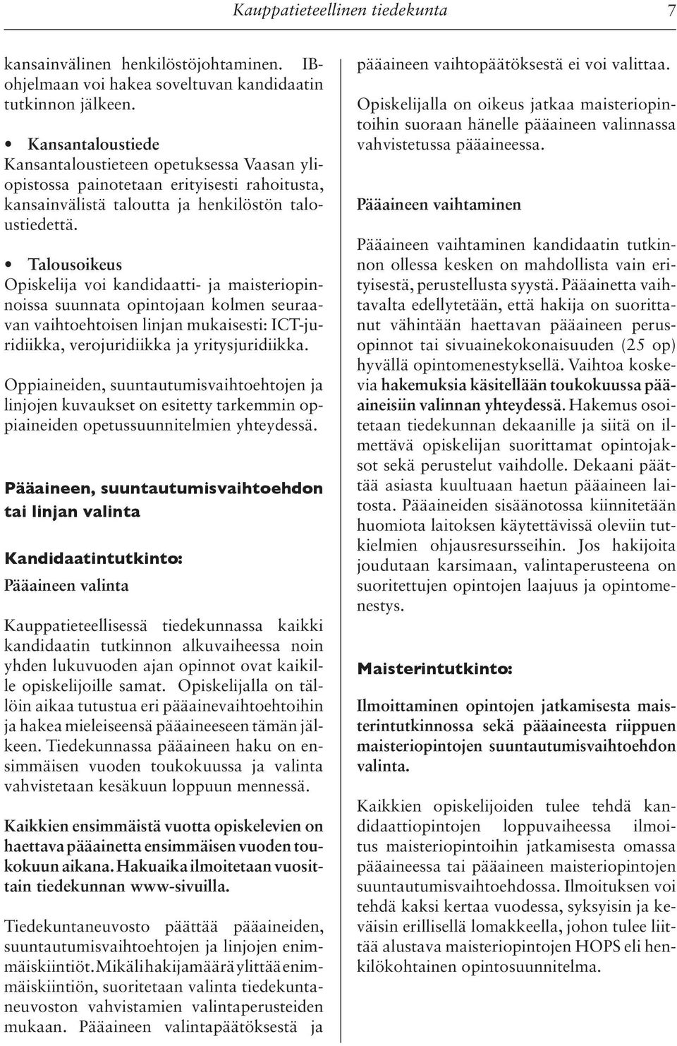 Talousoikeus Opiskelija voi kandidaatti- ja maisteriopinnoissa suunnata opintojaan kolmen seuraavan vaihtoehtoisen linjan mukaisesti: ICT-juridiikka, verojuridiikka ja yritysjuridiikka.