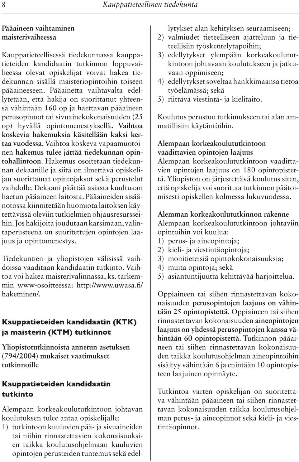Pääainetta vaihtavalta edellytetään, että hakija on suorittanut yhteensä vähintään 160 op ja haettavan pääaineen perusopinnot tai sivuainekokonaisuuden (25 op) hyvällä opintomenestyksellä.