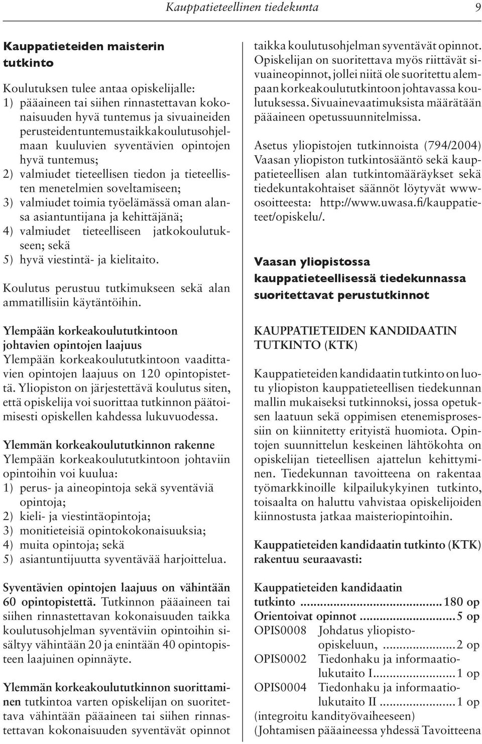 alansa asiantuntijana ja kehittäjänä; 4) valmiudet tieteelliseen jatkokoulutukseen; sekä 5) hyvä viestintä- ja kielitaito. Koulutus perustuu tutkimukseen sekä alan ammatillisiin käytäntöihin.