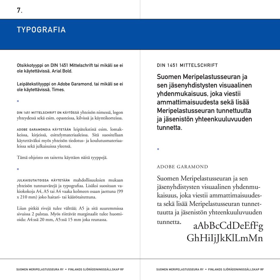 lomakkeissa, kirjeissä, esittelymateriaaleissa. Sitä suositellaan käytettäväksi myös yhteisön tiedotus- ja koulutusmateriaaleissa sekä julkaisuissa yleensä.