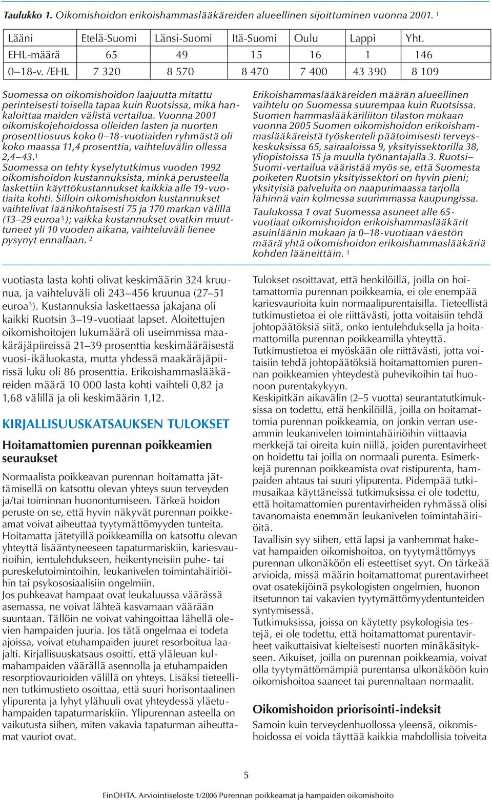 Vuonna 2001 oikomiskojehoidossa olleiden lasten ja nuorten prosenttiosuus koko 0 18-vuotiaiden ryhmästä oli koko maassa 11,4 prosenttia, vaihteluvälin ollessa 2,4 43.