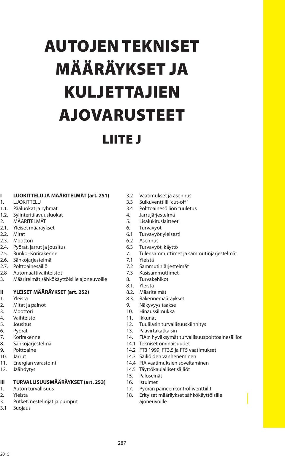 Määritelmät sähkökäyttöisille ajoneuvoille II YLEISET MÄÄRÄYKSET (art. 252) 1. Yleistä 2. Mitat ja painot 3. Moottori 4. Vaihteisto 5. Jousitus 6. Pyörät 7. Korirakenne 8. Sähköjärjestelmä 9.