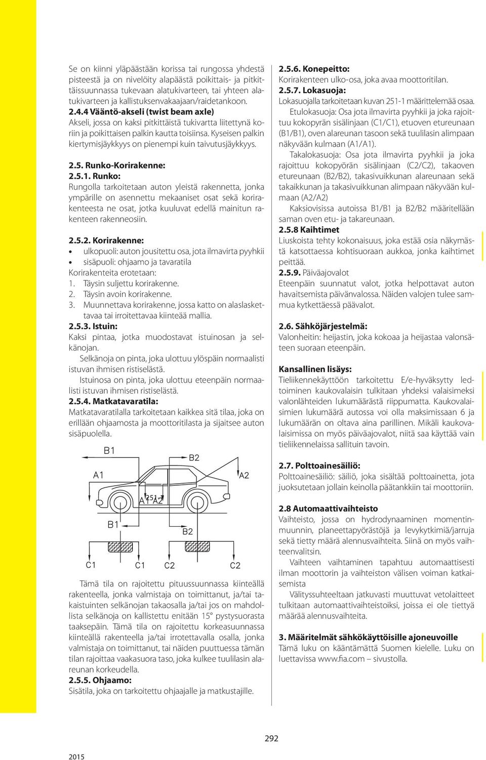 Kyseisen palkin kiertymisjäykkyys on pienempi kuin taivutusjäykkyys. 2.5. Runko-Korirakenne: 2.5.1.