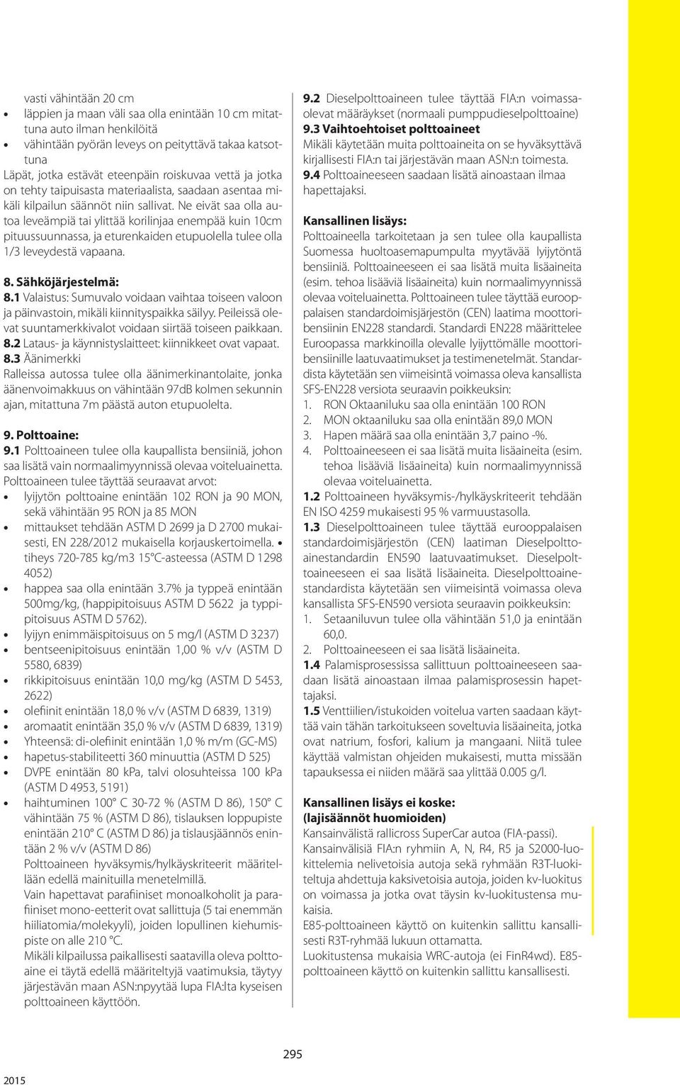 Ne eivät saa olla autoa leveämpiä tai ylittää korilinjaa enempää kuin 10cm pituussuunnassa, ja eturenkaiden etupuolella tulee olla 1/3 leveydestä vapaana. 8. Sähköjärjestelmä: 8.