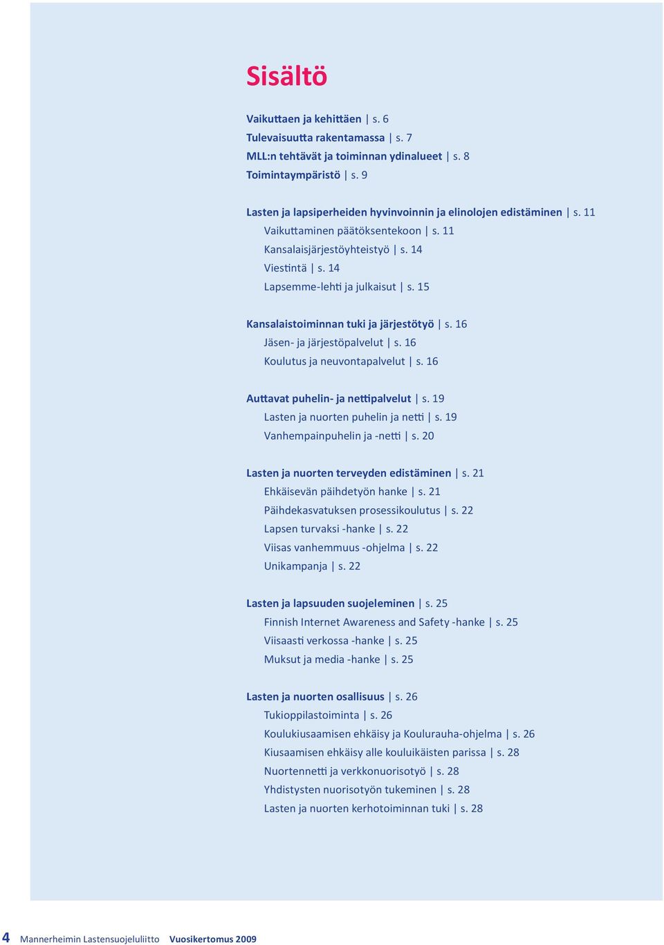 15 Kansalaistoiminnan tuki ja järjestötyö s. 16 Jäsen- ja järjestöpalvelut s. 16 Koulutus ja neuvontapalvelut s. 16 Auttavat puhelin- ja nettipalvelut s. 19 Lasten ja nuorten puhelin ja netti s.