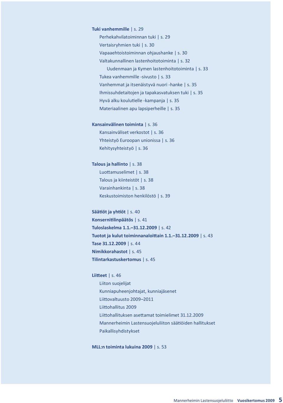 35 Hyvä alku koulutielle -kampanja s. 35 Materiaalinen apu lapsiperheille s. 35 Kansainvälinen toiminta s. 36 Kansainväliset verkostot s. 36 Yhteistyö Euroopan unionissa s. 36 Kehitysyhteistyö s.