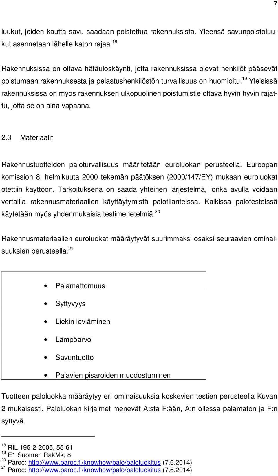 19 Yleisissä rakennuksissa on myös rakennuksen ulkopuolinen poistumistie oltava hyvin hyvin rajattu, jotta se on aina vapaana. 2.