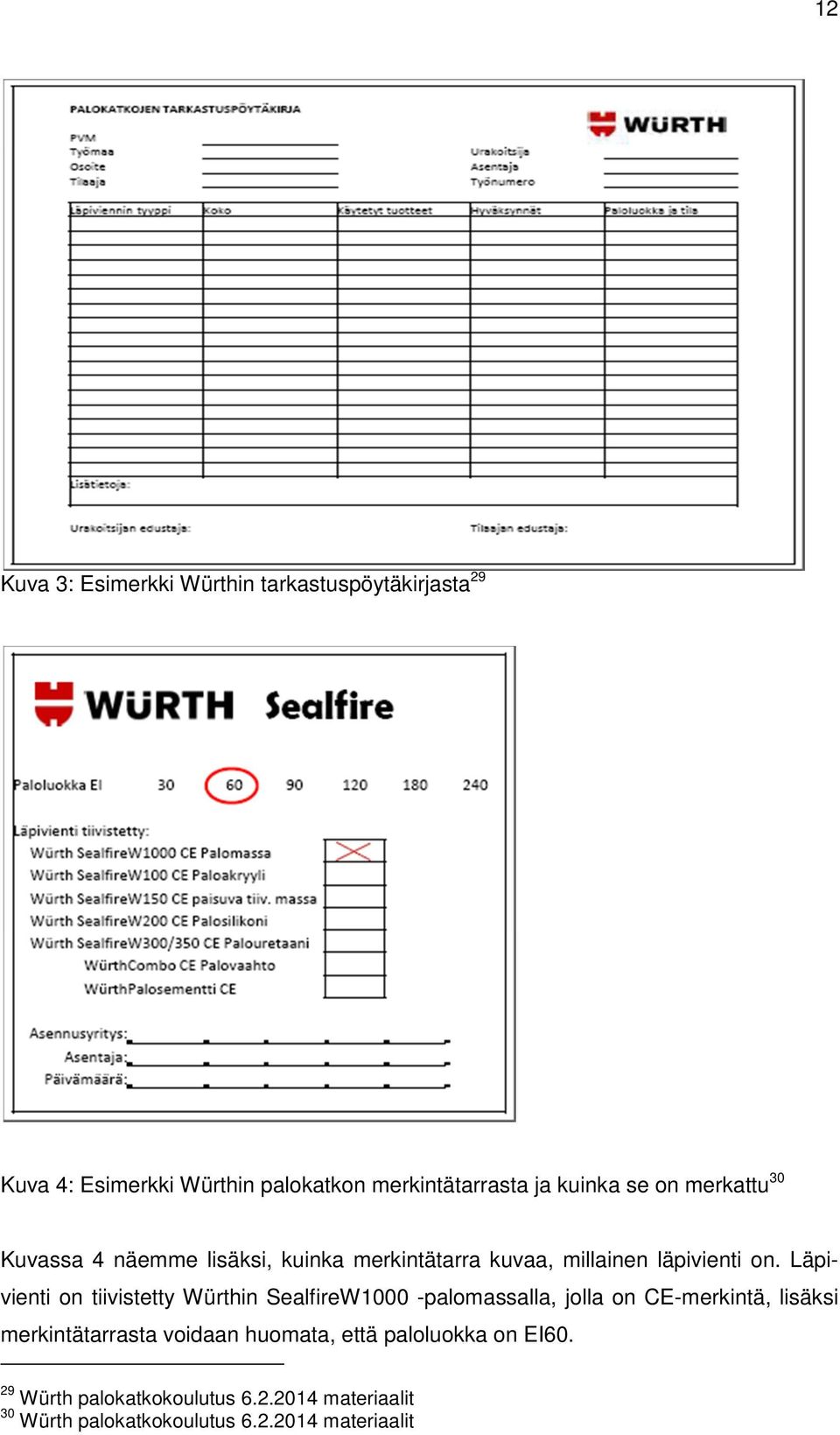 Läpivienti on tiivistetty Würthin SealfireW1000 -palomassalla, jolla on CE-merkintä, lisäksi merkintätarrasta