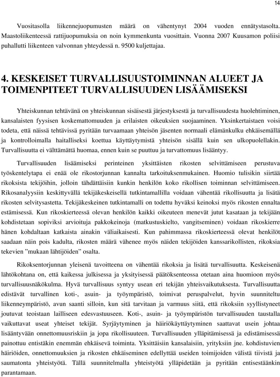 KESKEISET TURVALLISUUSTOIMINNAN ALUEET JA TOIMENPITEET TURVALLISUUDEN LISÄÄMISEKSI Yhteiskunnan tehtävänä on yhteiskunnan sisäisestä järjestyksestä ja turvallisuudesta huolehtiminen, kansalaisten