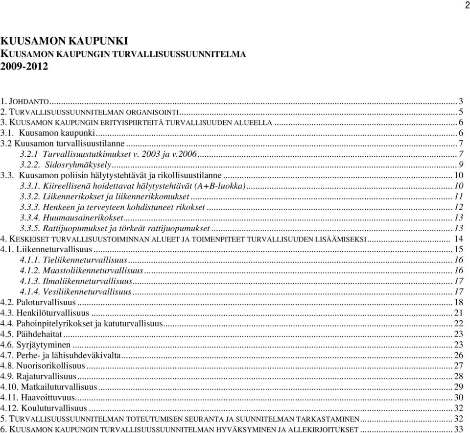 .. 10 3.3.1. Kiireellisenä hoidettavat hälytystehtävät (A+B-luokka)... 10 3.3.2. Liikennerikokset ja liikennerikkomukset... 11 3.3.3. Henkeen ja terveyteen kohdistuneet rikokset... 12 3.3.4.