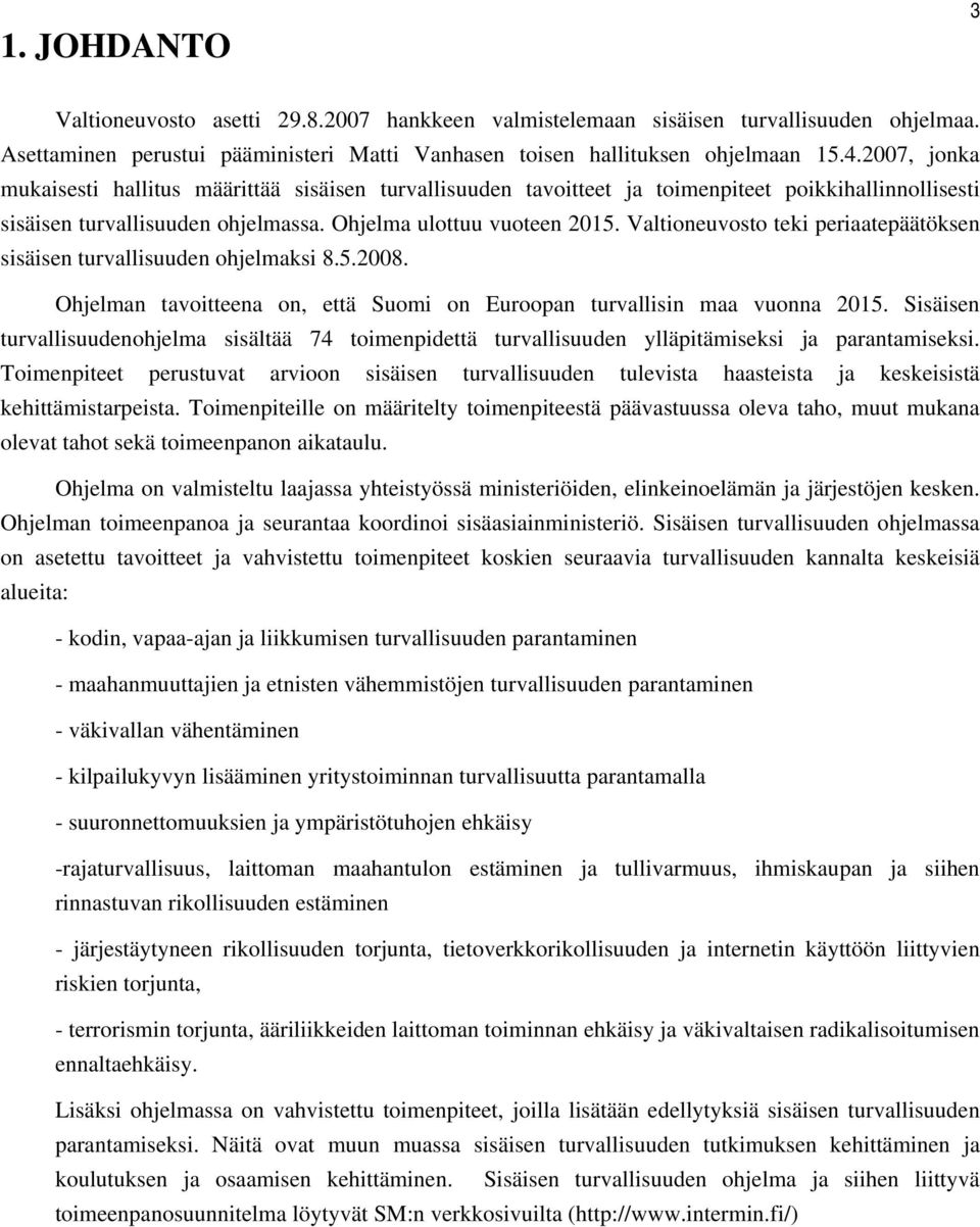 Valtioneuvosto teki periaatepäätöksen sisäisen turvallisuuden ohjelmaksi 8.5.2008. Ohjelman tavoitteena on, että Suomi on Euroopan turvallisin maa vuonna 2015.