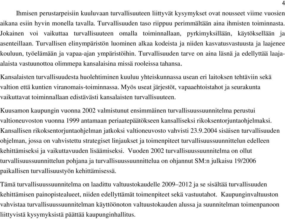 Turvallisen elinympäristön luominen alkaa kodeista ja niiden kasvatusvastuusta ja laajenee kouluun, työelämään ja vapaa-ajan ympäristöihin.