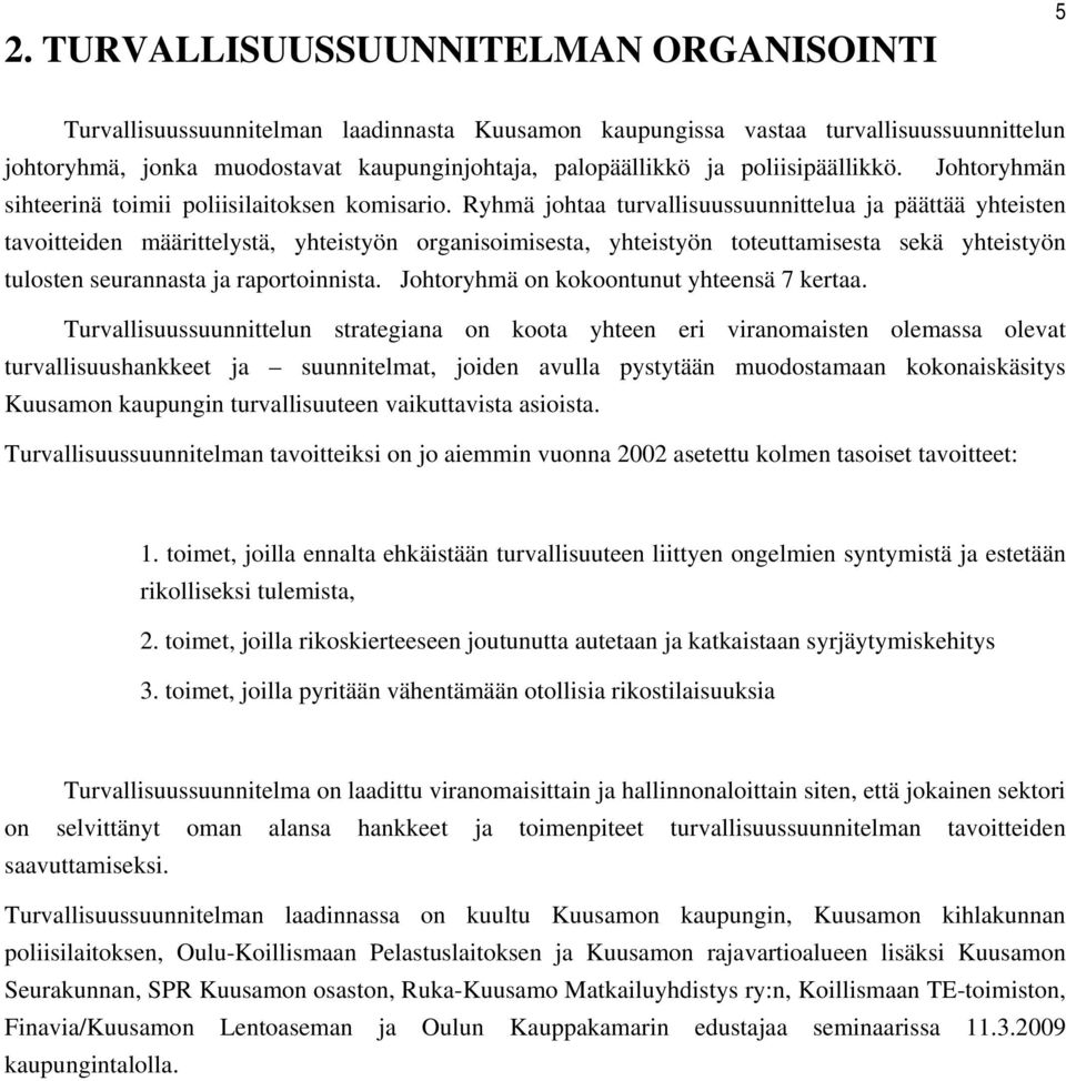 Ryhmä johtaa turvallisuussuunnittelua ja päättää yhteisten tavoitteiden määrittelystä, yhteistyön organisoimisesta, yhteistyön toteuttamisesta sekä yhteistyön tulosten seurannasta ja raportoinnista.