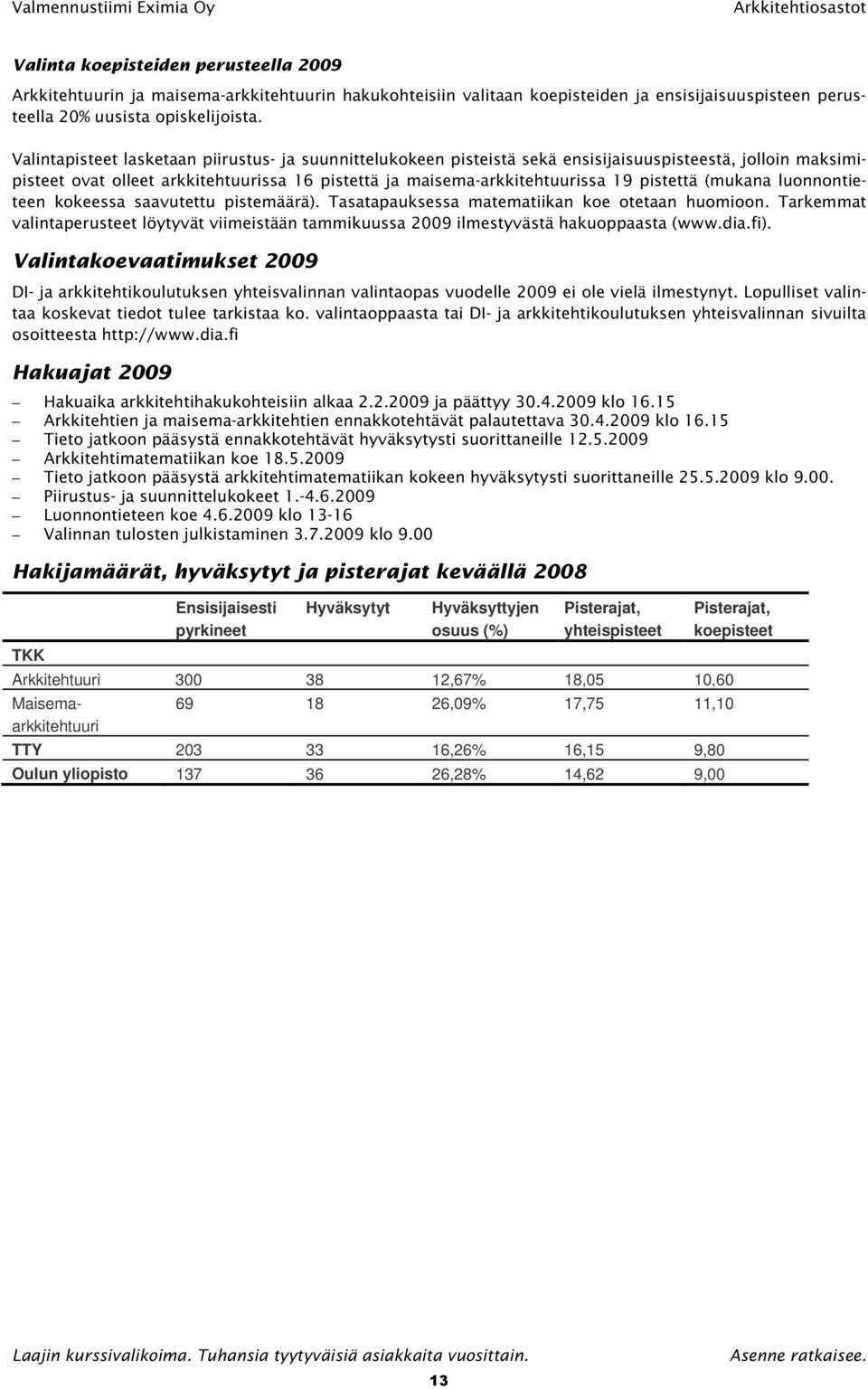 (mukana luonnontieteen kokeessa saavutettu pistemäärä). Tasatapauksessa matematiikan koe otetaan huomioon.