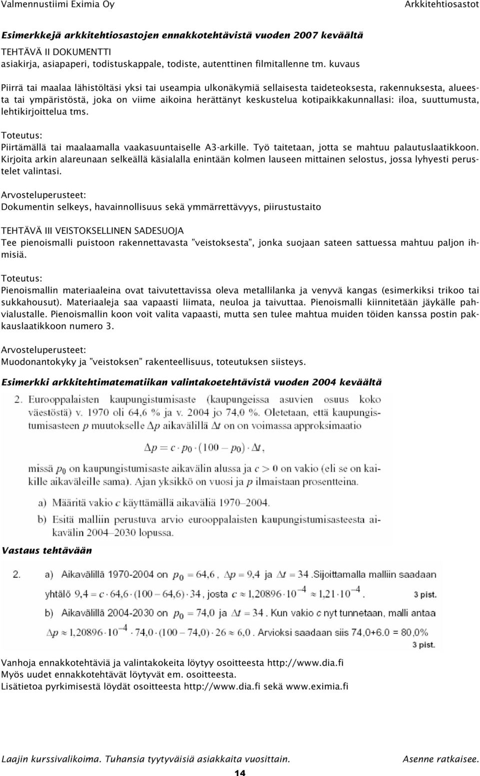 kotipaikkakunnallasi: iloa, suuttumusta, lehtikirjoittelua tms. Toteutus: Piirtämällä tai maalaamalla vaakasuuntaiselle A3-arkille. Työ taitetaan, jotta se mahtuu palautuslaatikkoon.