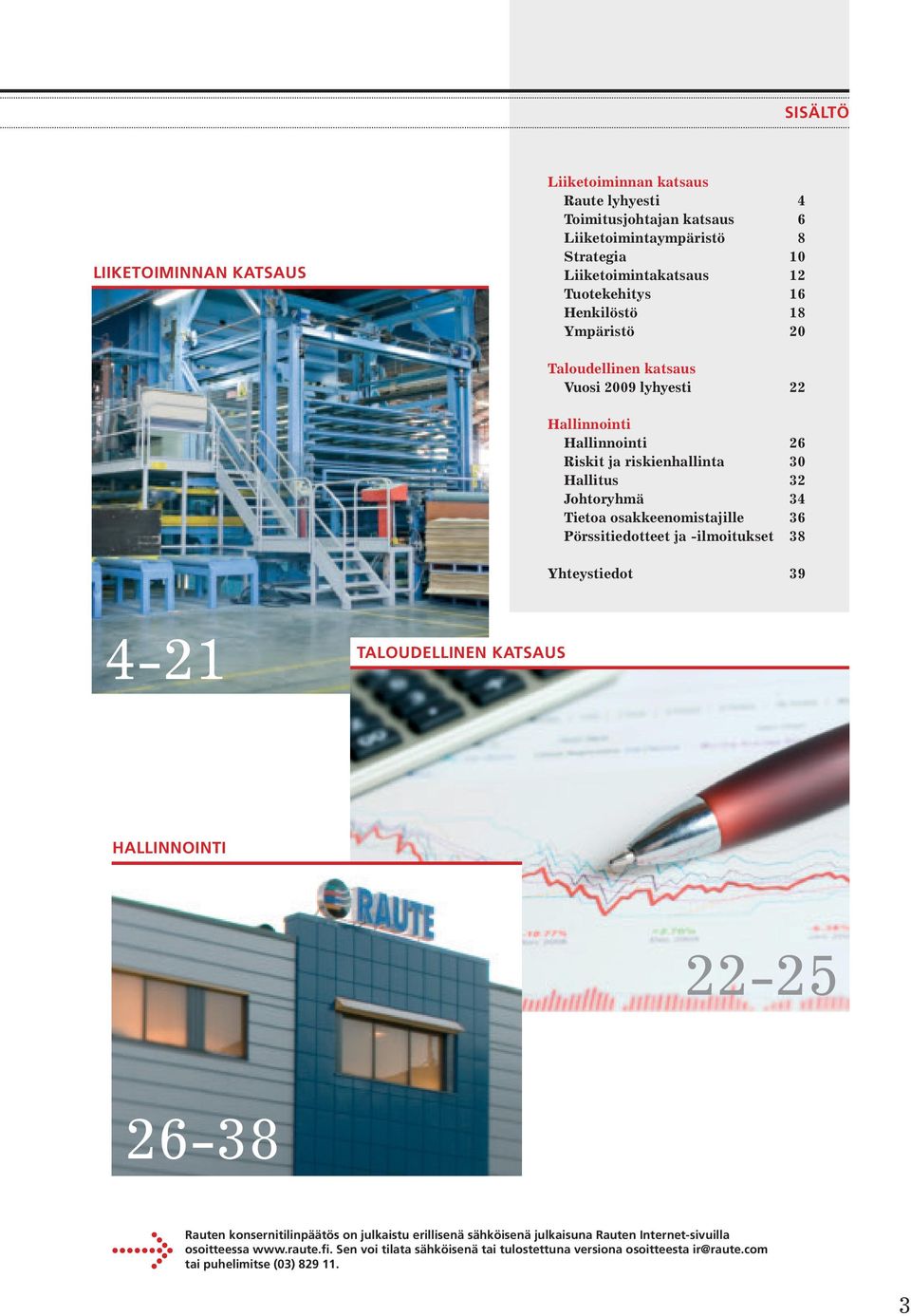 osakkeenomistajille 36 Pörssitiedotteet ja -ilmoitukset 38 Yhteystiedot 39 4-21 TALOUDELLINEN KATSAUS HALLINNOINTI 22-25 26-38 Rauten konsernitilinpäätös on julkaistu