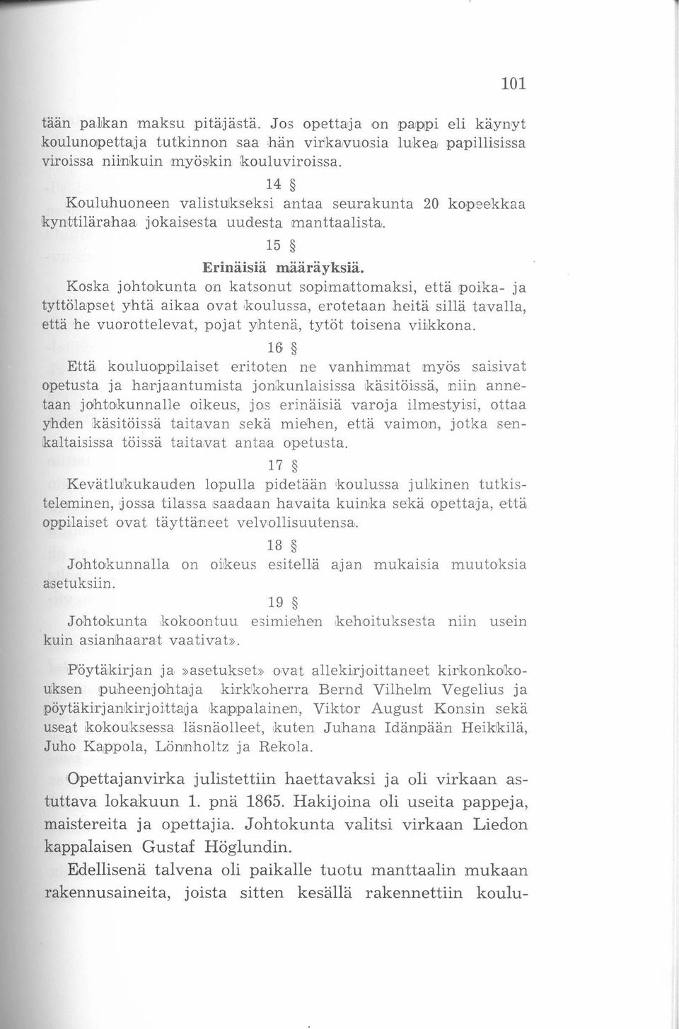 Koska johtokunta on katsonut sopimattomaksi, että poika- ja tyttölapset yhtä aikaa ovat -koulussa, erotetaan heitä sillä tavalla, että he vuorottelevat, pojat yhtenä, tytöt toisena viikkona.