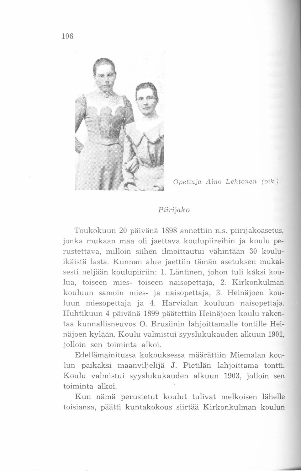 Kunnan alue jaettiin tämän asetuksen mukaisesti neljään koulupiiriin: 1. Läntinen, johon tuli kaksi koulua, toiseen mies- toiseen naisopettaja, 2.