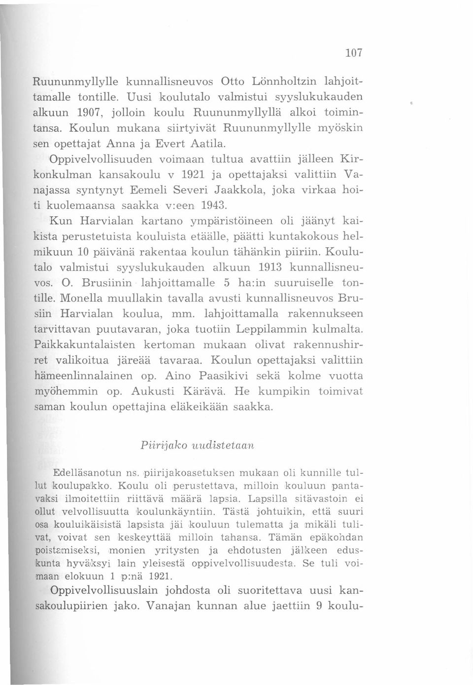 Oppivelvollisuuden voimaan tultua avattiin jälleen Kirkonkulman kansakoulu v 1921 ja opettajaksi valittiin Vanajassa syntynyt Eemeli Severi Jaakkola, joka virkaa hoiti kuolemaansa saakka v:een 1943.