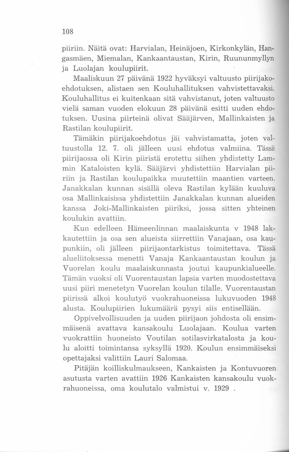 Kouluhallitus ei kuitenkaan sitä vahvistanut, joten valtuusto vielä saman vuoden elokuun 28 päivänä esitti uuden ehdotuksen. Uusina piirteinä olivat Sääjärven, Mallinkaisten ja Rastilan koulupiirit.