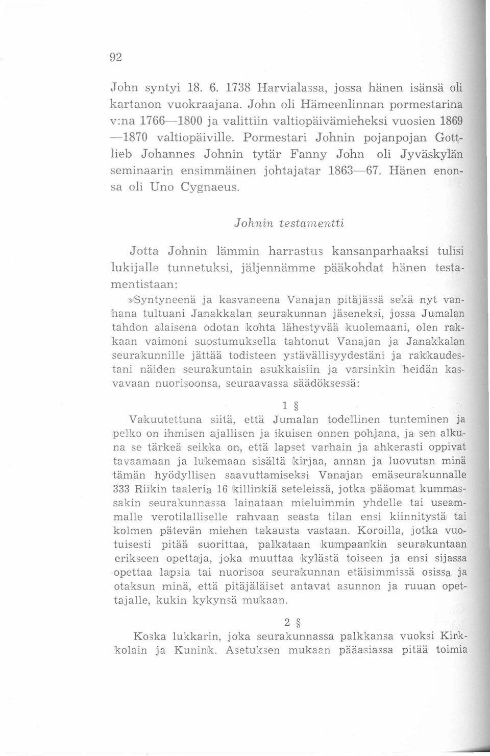 Pormestari Johnin pojanpojan Gottlieb Johannes Johnin tytär Fanny John oli Jyväskylän seminaarin ensimmäinen johtajatar 1863-67. Hänen enonsa oli Uno Cygnaeus.