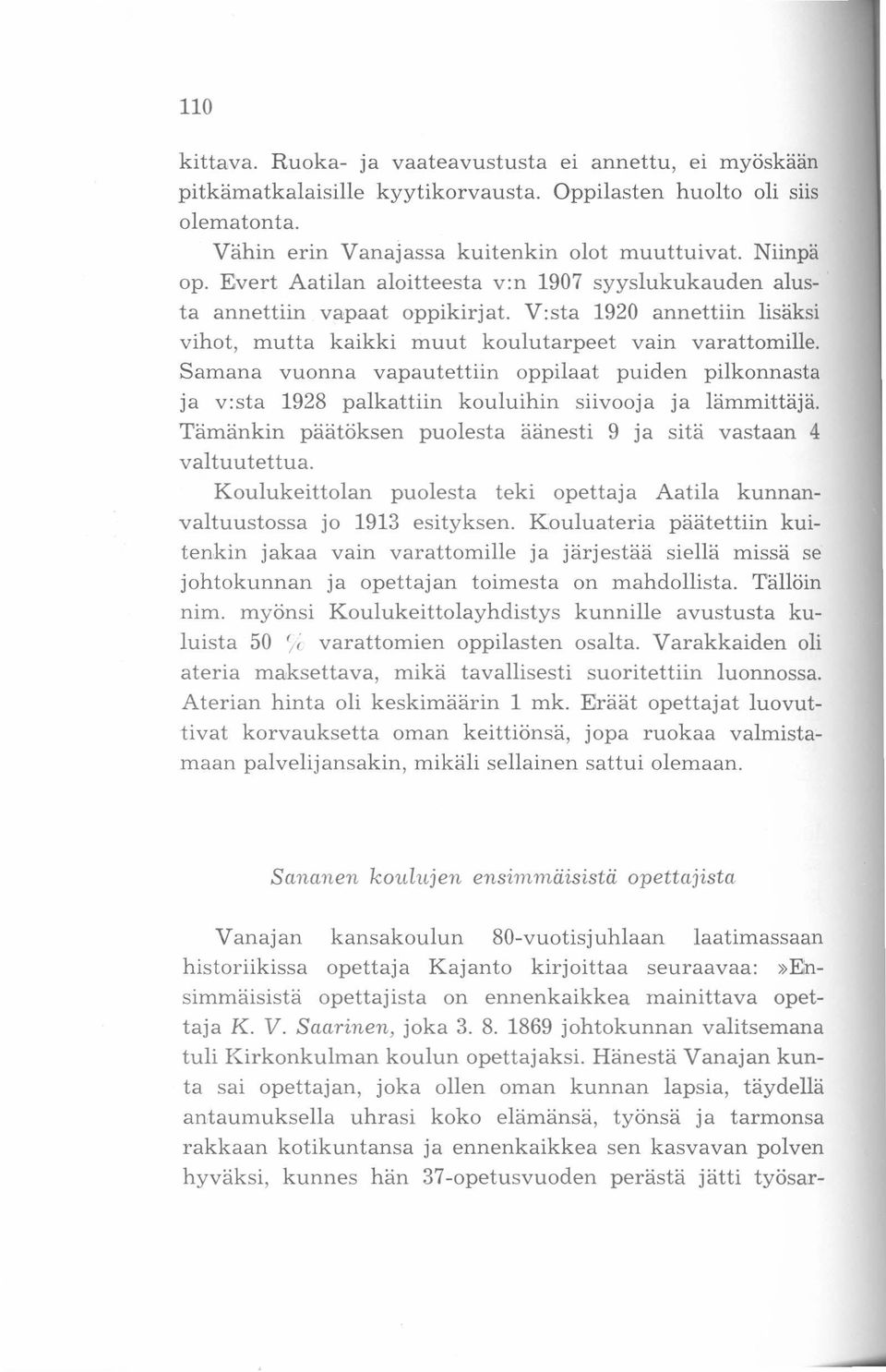 Samana vuonna vapautettiin oppilaat puiden pilkonnasta ja v:sta 1928 palkattiin kouluihin siivooja ja lämmittäjä. Tämänkin päätöksen puolesta äänesti 9 ja sitä vastaan 4 valtuutettua.