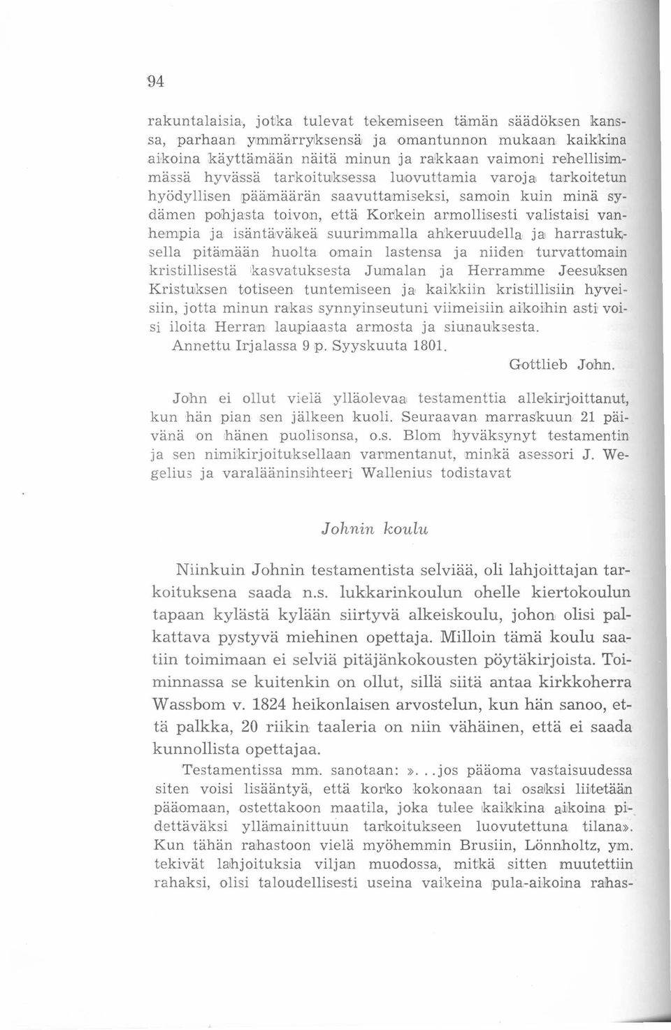 suurimmalla ahkeruudella ja, harrastuksella pitämään huolta omain lastensa ja niiden turvattomain kristillisestä >kasvatuksesta Juanalan ja Herramme Jeesuksen Kristuksen totiseen tuntemiseen ja