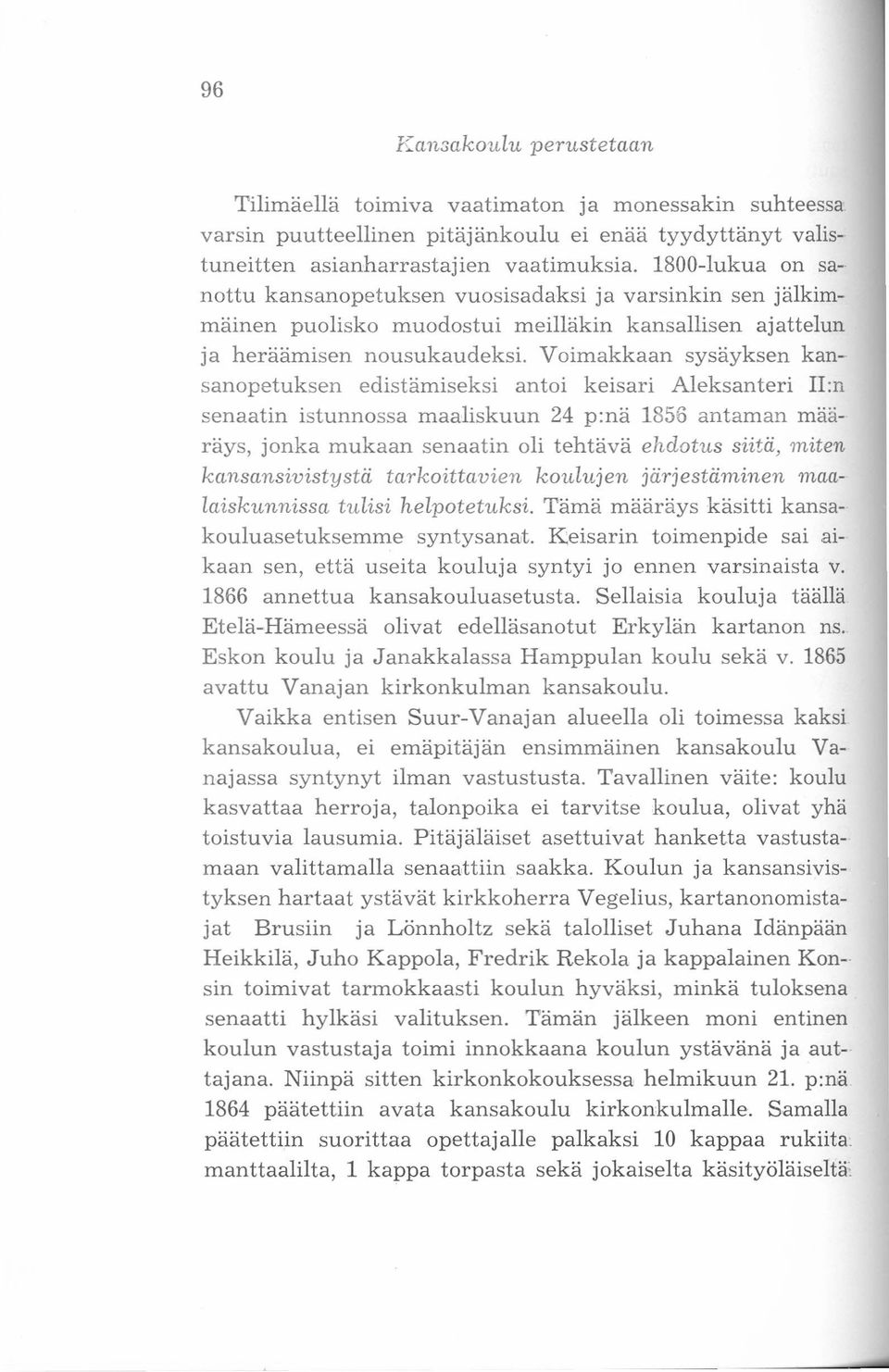 Voimakkaan sysäyksen kansanopetuksen edistämiseksi antoi keisari Aleksanteri II:n senaatin istunnossa maaliskuun 24 p:nä 1856 antaman määräys, jonka mukaan senaatin oli tehtävä ehdotus siitä, miten