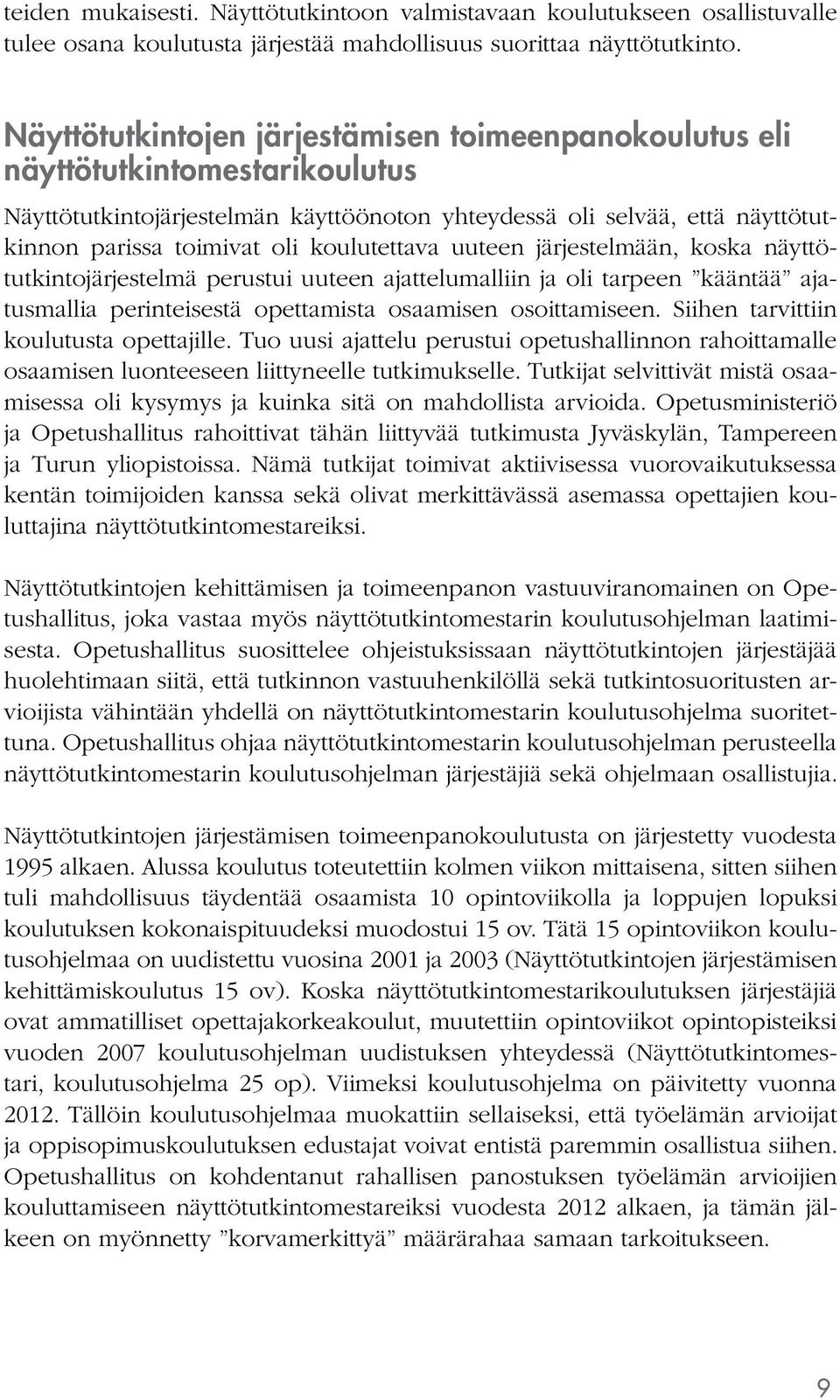 koulutettava uuteen järjestelmään, koska näyttötutkintojärjestelmä perustui uuteen ajattelumalliin ja oli tarpeen kääntää ajatusmallia perinteisestä opettamista osaamisen osoittamiseen.