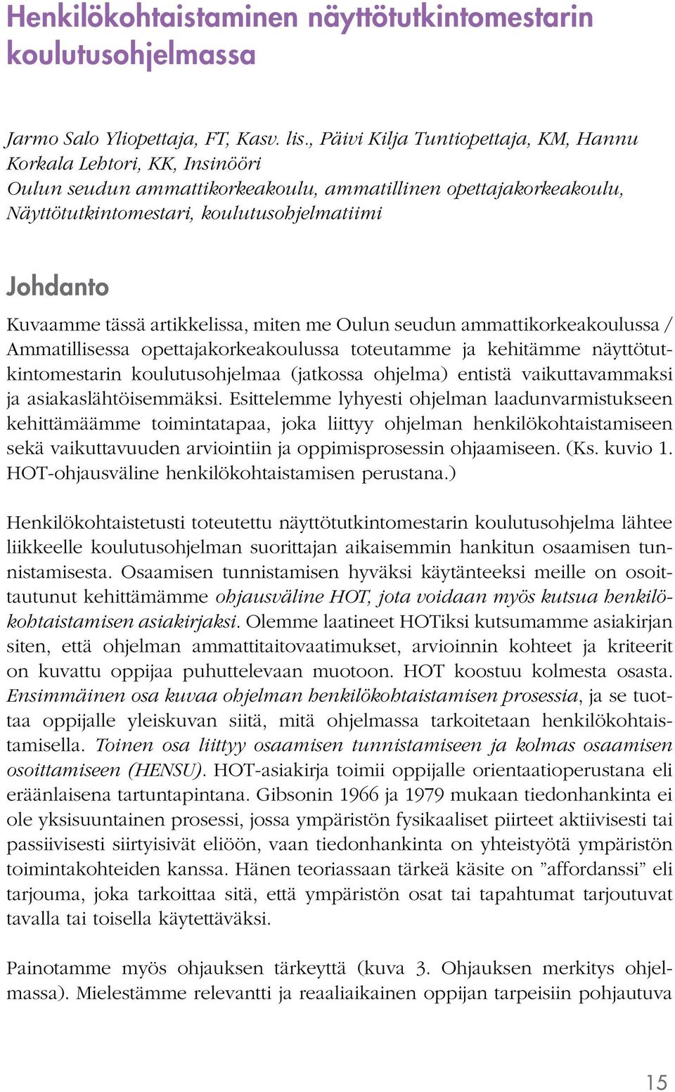 tässä artikkelissa, miten me Oulun seudun ammattikorkeakoulussa / Ammatillisessa opettajakorkeakoulussa toteutamme ja kehitämme näyttötutkintomestarin koulutusohjelmaa (jatkossa ohjelma) entistä