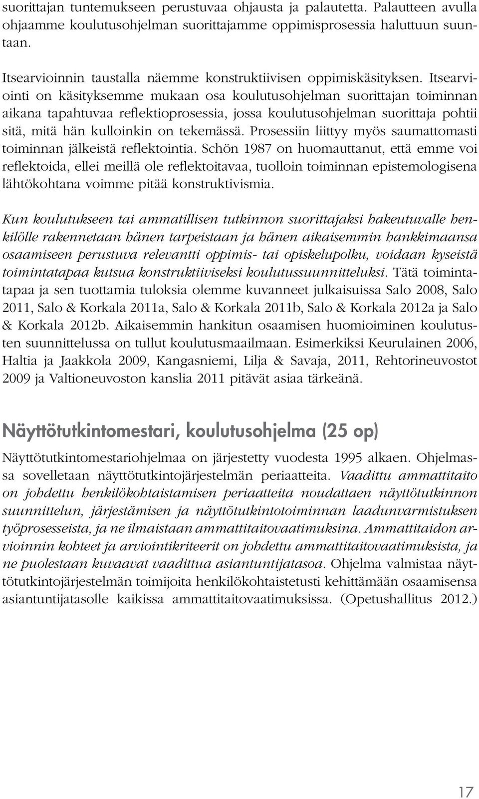 Itsearviointi on käsityksemme mukaan osa koulutusohjelman suorittajan toiminnan aikana tapahtuvaa reflektioprosessia, jossa koulutusohjelman suorittaja pohtii sitä, mitä hän kulloinkin on tekemässä.