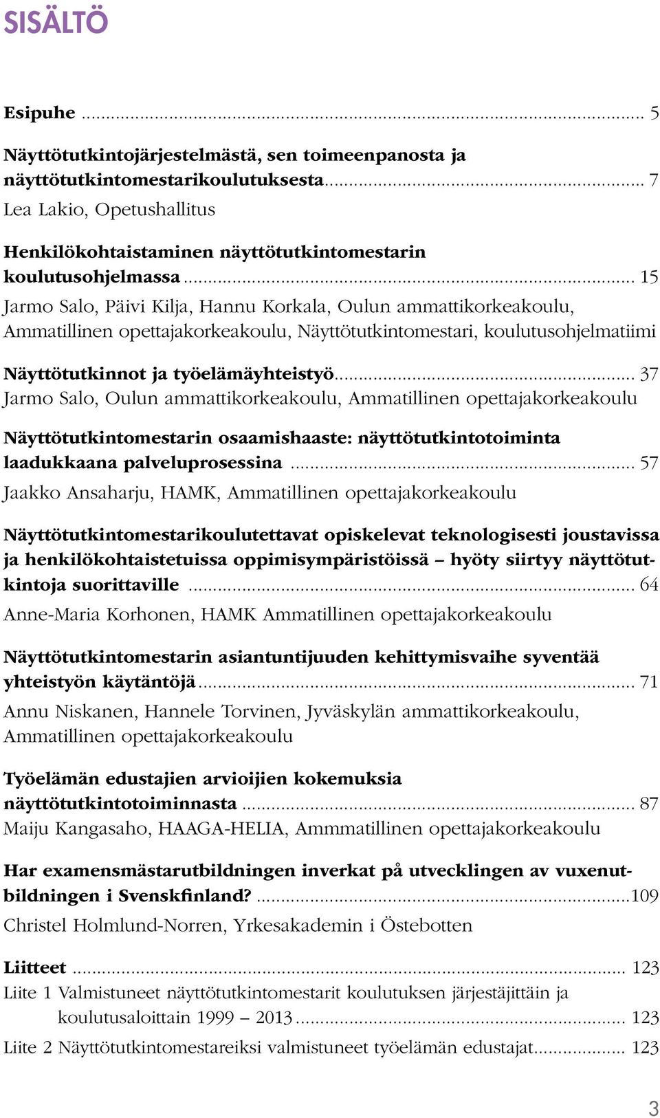 .. 15 Jarmo Salo, Päivi Kilja, Hannu Korkala, Oulun ammattikorkeakoulu, Ammatillinen opettajakorkeakoulu, Näyttötutkintomestari, koulutusohjelmatiimi Näyttötutkinnot ja työelämäyhteistyö.