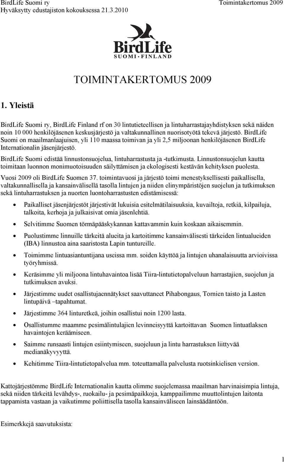 järjestö. BirdLife Suomi on maailmanlaajuisen, yli 110 maassa toimivan ja yli 2,5 miljoonan henkilöjäsenen BirdLife Internationalin jäsenjärjestö.