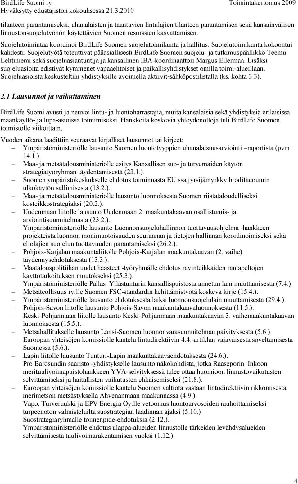 Suojelutyötä toteuttivat pääasiallisesti BirdLife Suomen suojelu- ja tutkimuspäällikkö Teemu Lehtiniemi sekä suojeluasiantuntija ja kansallinen IBA-koordinaattori Margus Ellermaa.