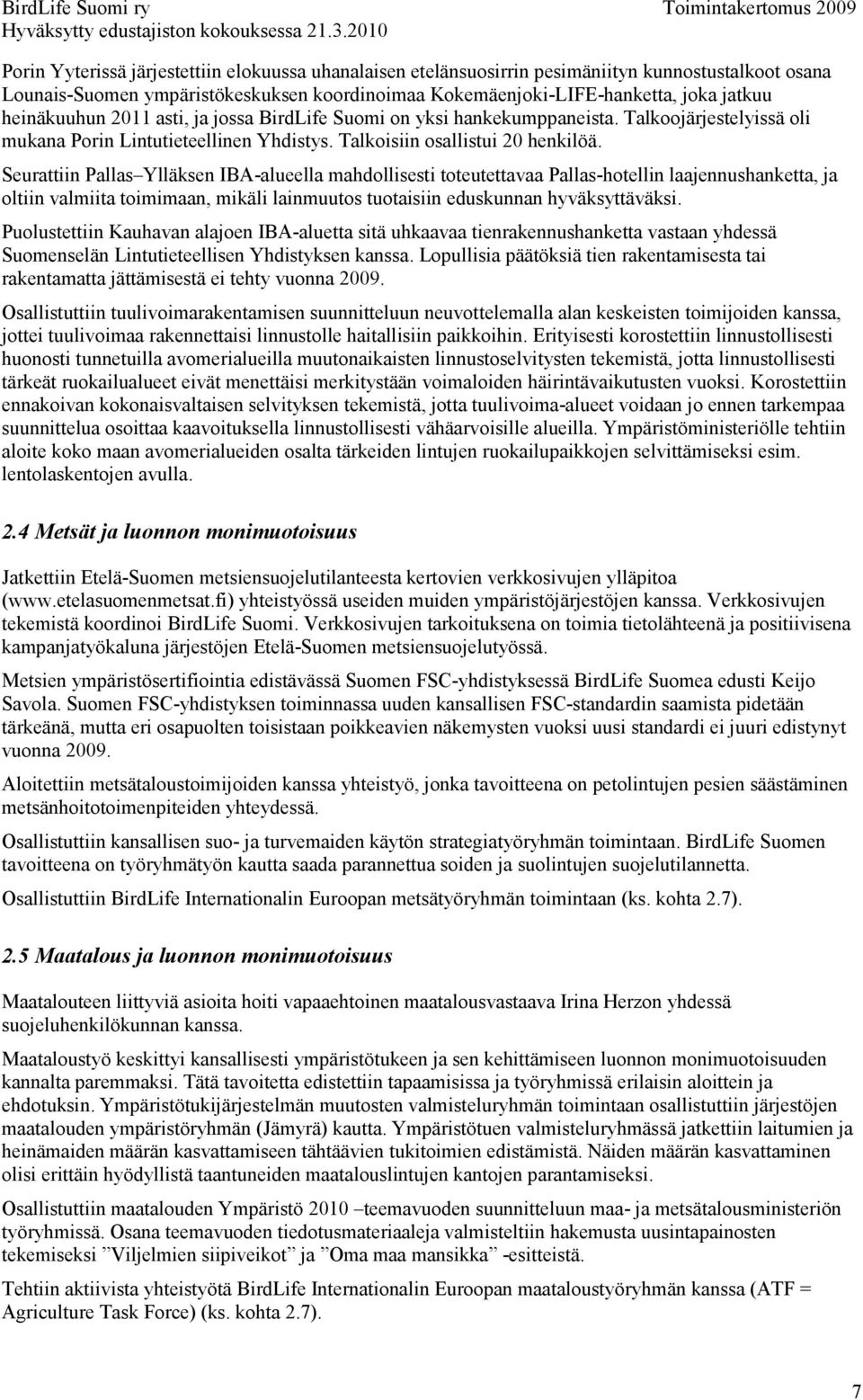 Seurattiin Pallas Ylläksen IBA-alueella mahdollisesti toteutettavaa Pallas-hotellin laajennushanketta, ja oltiin valmiita toimimaan, mikäli lainmuutos tuotaisiin eduskunnan hyväksyttäväksi.