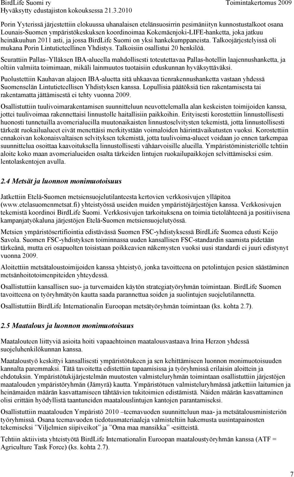 Seurattiin Pallas Ylläksen IBA-alueella mahdollisesti toteutettavaa Pallas-hotellin laajennushanketta, ja oltiin valmiita toimimaan, mikäli lainmuutos tuotaisiin eduskunnan hyväksyttäväksi.