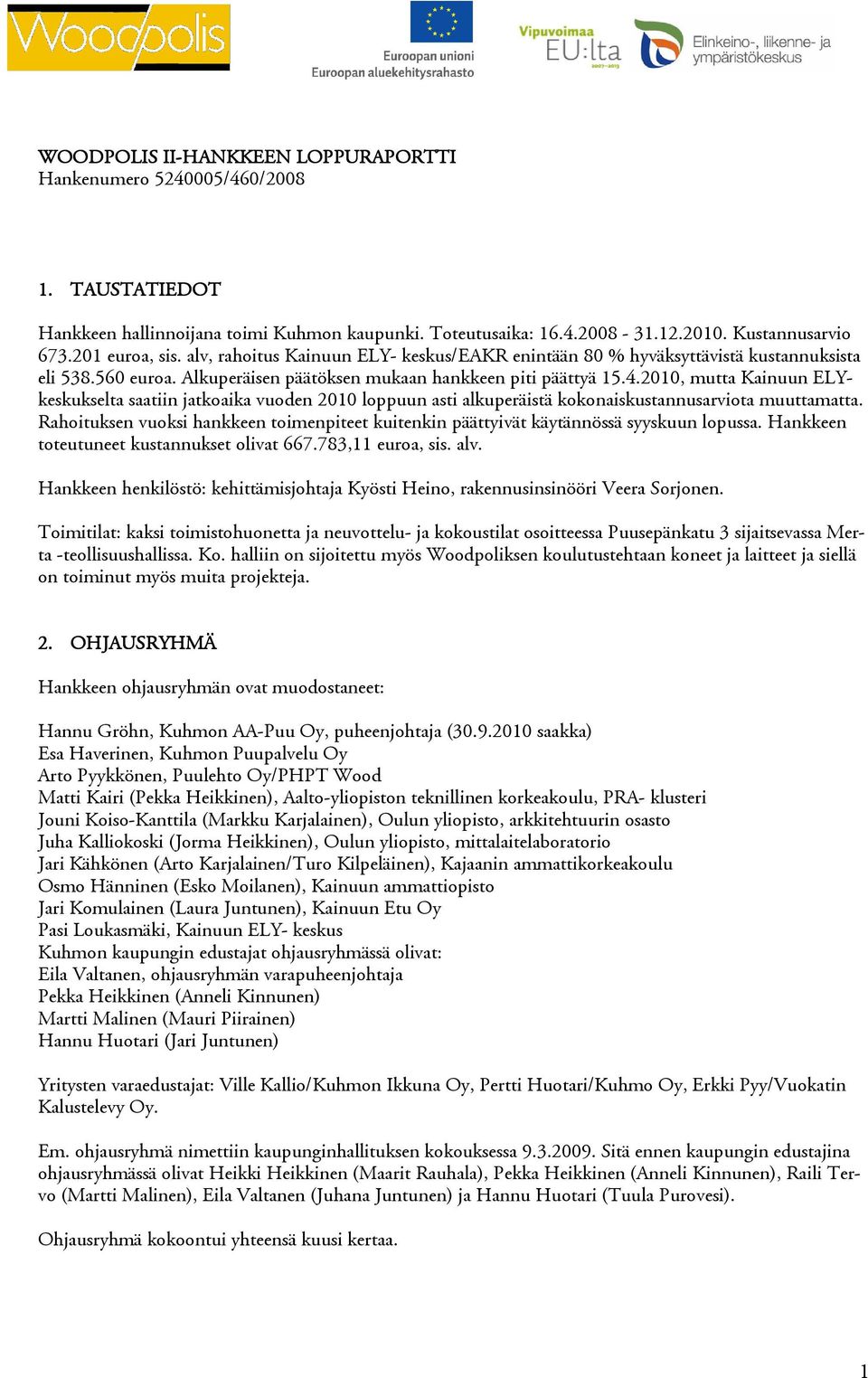 2010, mutta Kainuun ELYkeskukselta saatiin jatkoaika vuoden 2010 loppuun asti alkuperäistä kokonaiskustannusarviota muuttamatta.