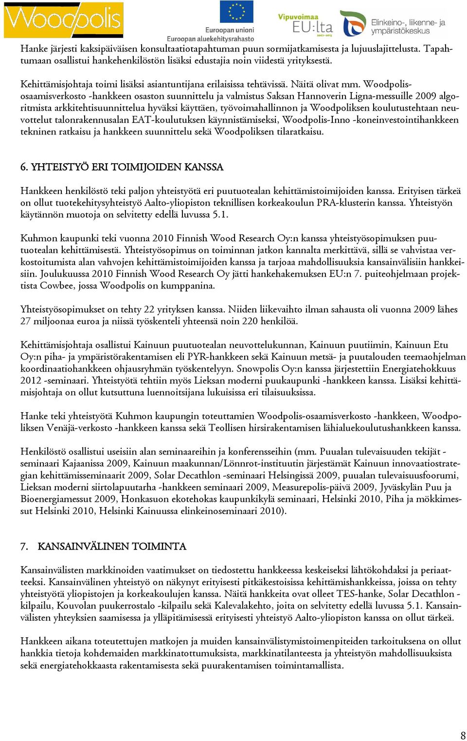 Woodpolisosaamisverkosto -hankkeen osaston suunnittelu ja valmistus Saksan Hannoverin Ligna-messuille 2009 algoritmista arkkitehtisuunnittelua hyväksi käyttäen, työvoimahallinnon ja Woodpoliksen