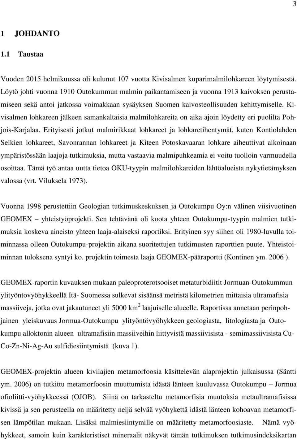 Kivisalmen lohkareen jälkeen samankaltaisia malmilohkareita on aika ajoin löydetty eri puolilta Pohjois-Karjalaa.