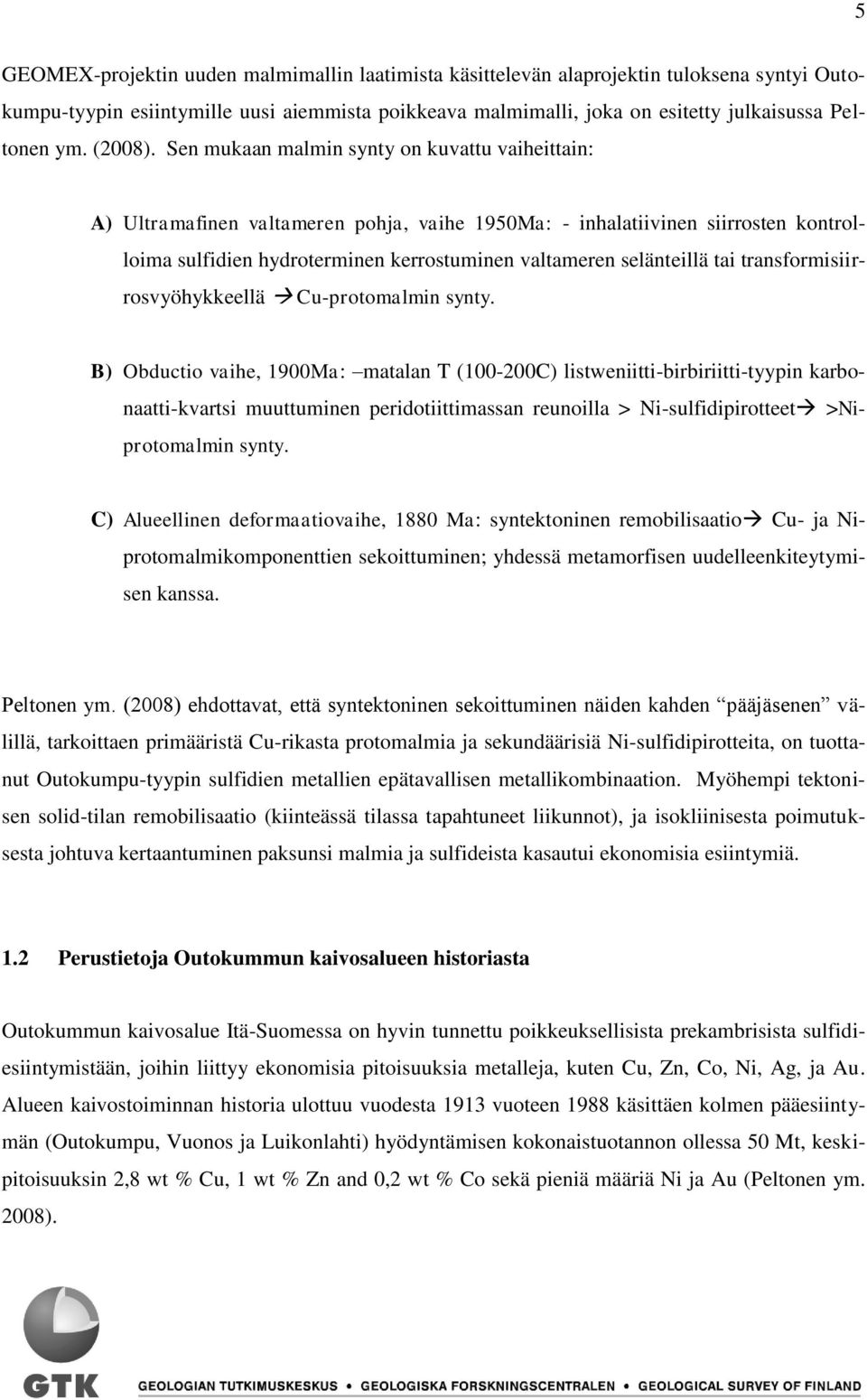 Sen mukaan malmin synty on kuvattu vaiheittain: A) Ultramafinen valtameren pohja, vaihe 1950Ma: - inhalatiivinen siirrosten kontrolloima sulfidien hydroterminen kerrostuminen valtameren selänteillä