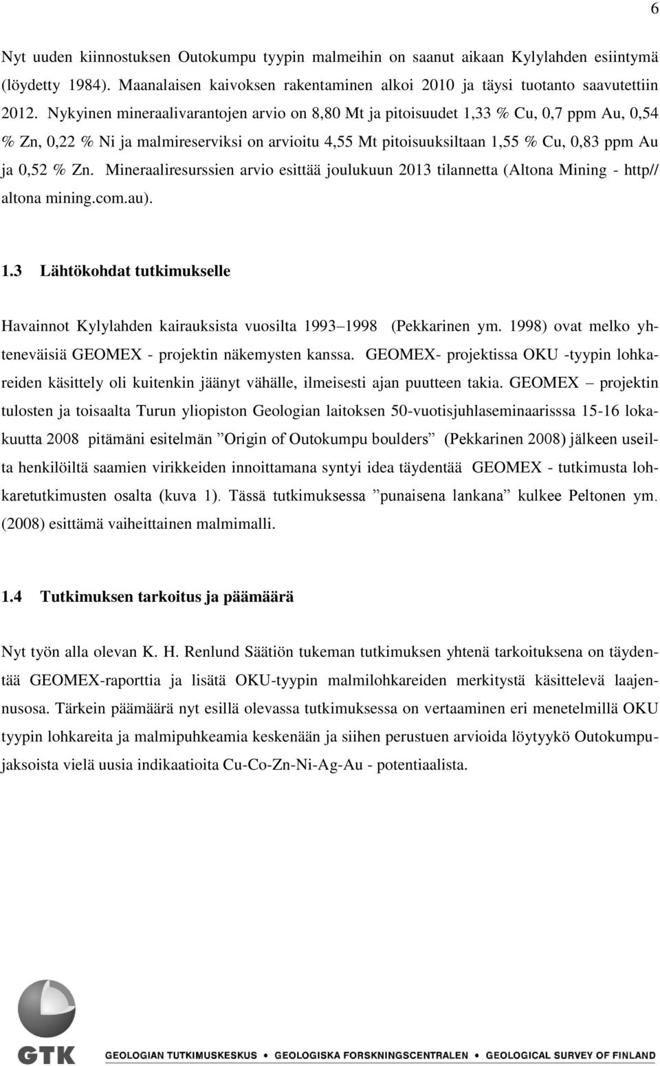 Mineraaliresurssien arvio esittää joulukuun 2013 tilannetta (Altona Mining - http// altona mining.com.au). 1.
