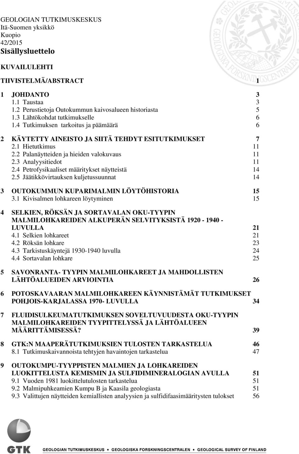 3 Analyysitiedot 11 2.4 Petrofysikaaliset määritykset näytteistä 14 2.5 Jäätikkövirtauksen kuljetussuunnat 14 3 OUTOKUMMUN KUPARIMALMIN LÖYTÖHISTORIA 15 3.