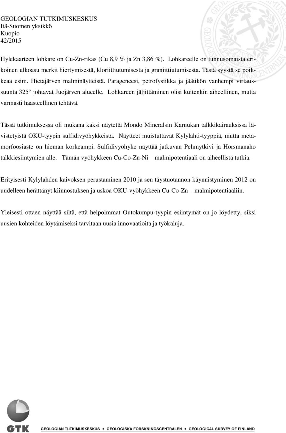 Parageneesi, petrofysiikka ja jäätikön vanhempi virtaussuunta 325 johtavat Juojärven alueelle. Lohkareen jäljittäminen olisi kuitenkin aiheellinen, mutta varmasti haasteellinen tehtävä.