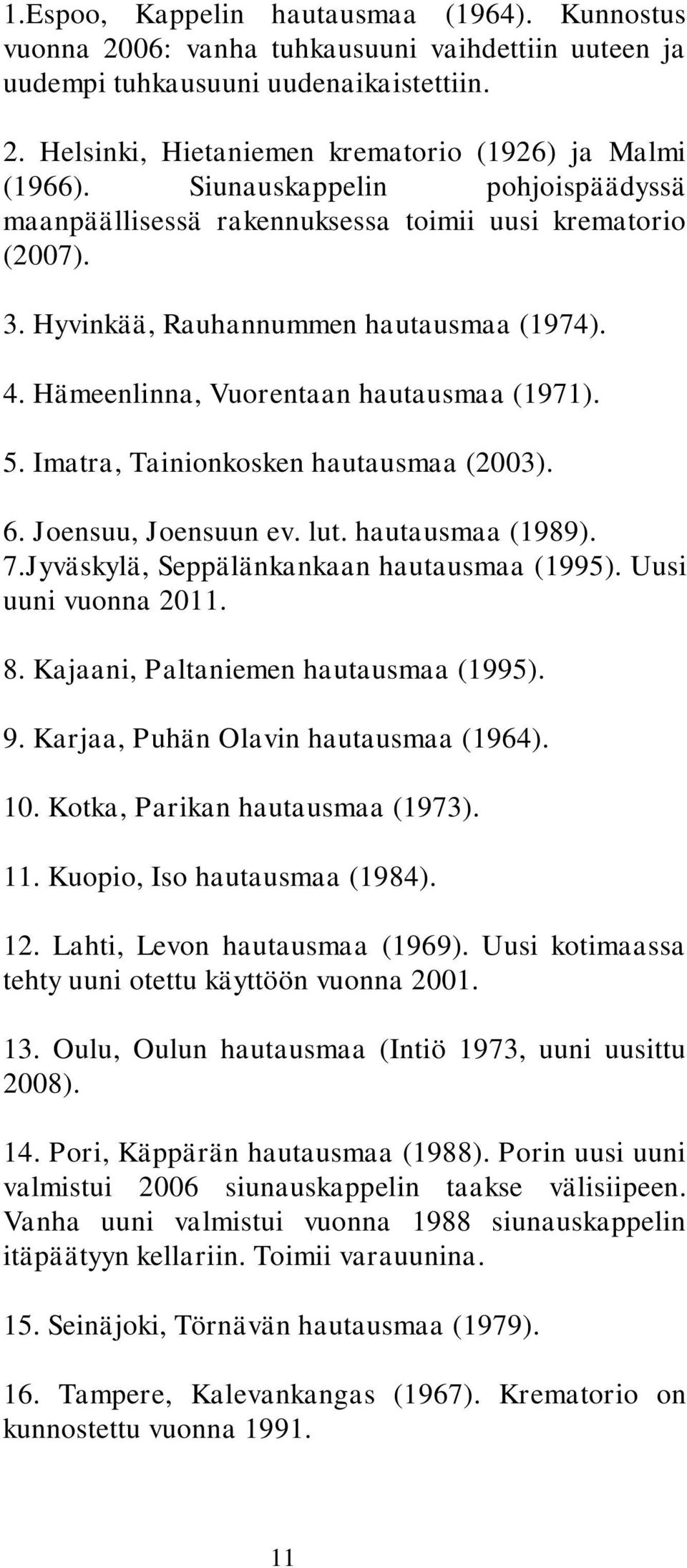 Imatra, Tainionkosken hautausmaa (2003). 6. Joensuu, Joensuun ev. lut. hautausmaa (1989). 7.Jyväskylä, Seppälänkankaan hautausmaa (1995). Uusi uuni vuonna 2011. 8.
