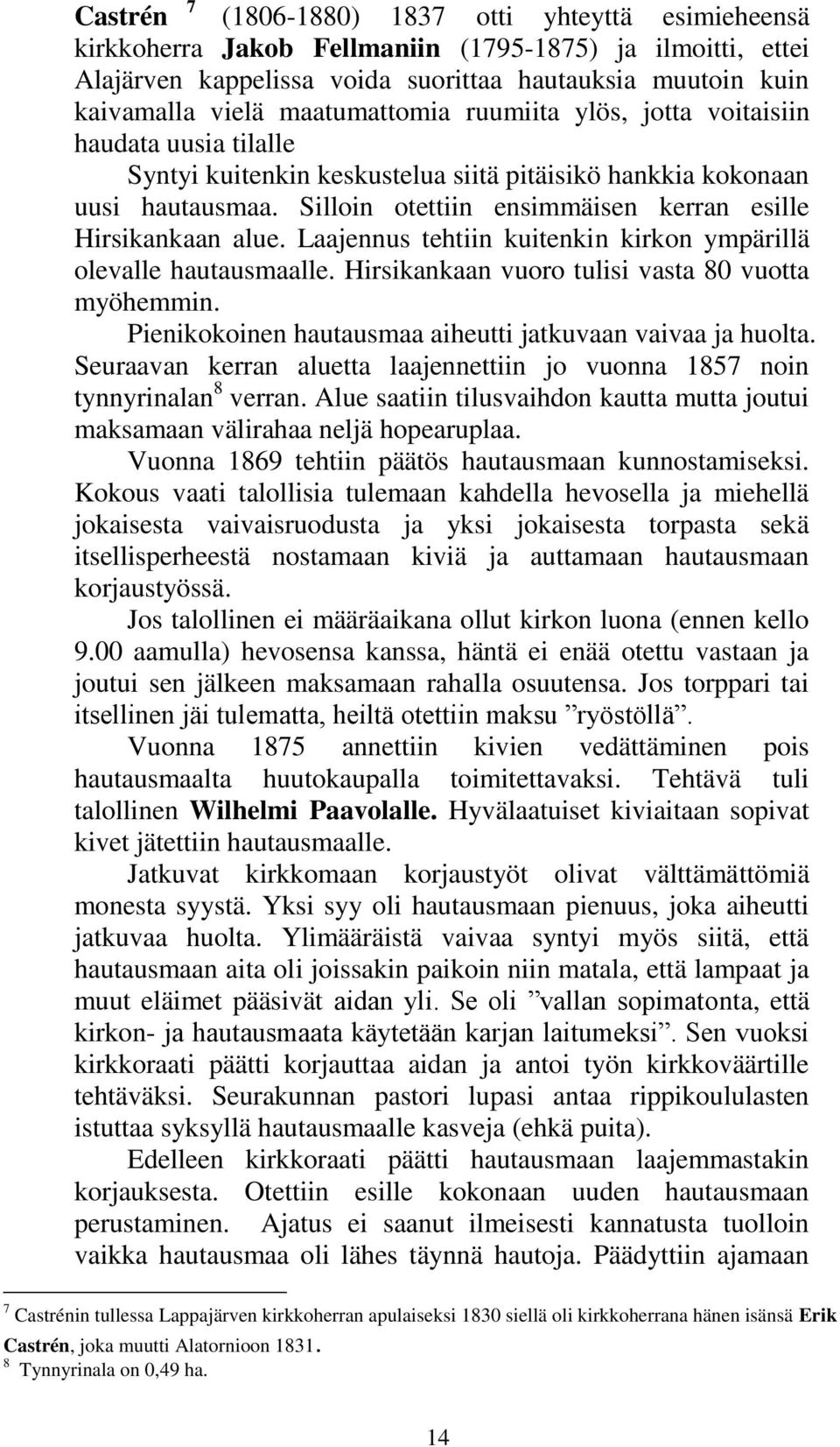 Silloin otettiin ensimmäisen kerran esille Hirsikankaan alue. Laajennus tehtiin kuitenkin kirkon ympärillä olevalle hautausmaalle. Hirsikankaan vuoro tulisi vasta 80 vuotta myöhemmin.