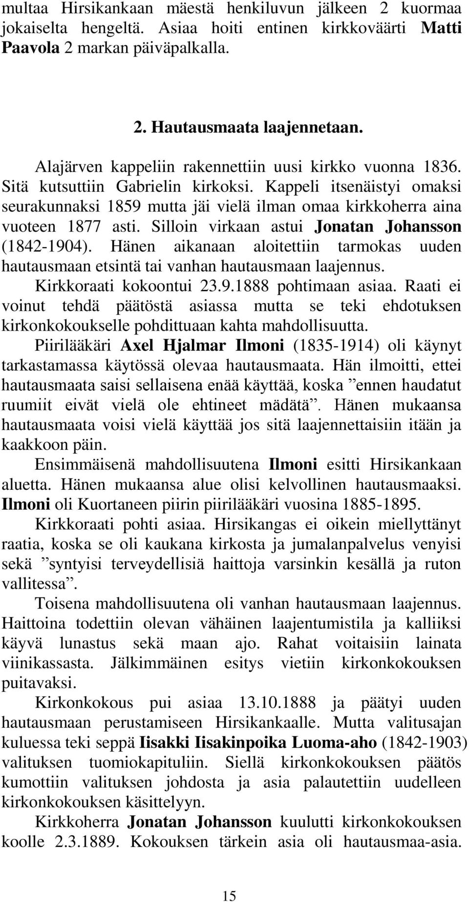 Kappeli itsenäistyi omaksi seurakunnaksi 1859 mutta jäi vielä ilman omaa kirkkoherra aina vuoteen 1877 asti. Silloin virkaan astui Jonatan Johansson (1842-1904).