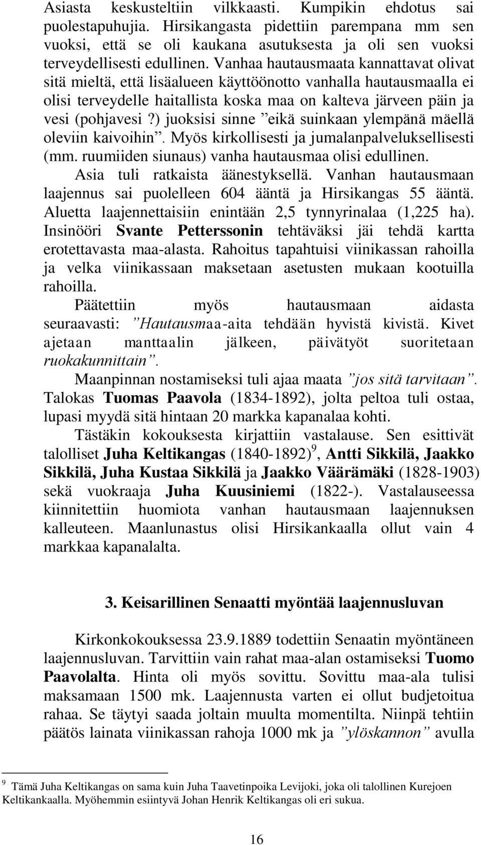 ) juoksisi sinne eikä suinkaan ylempänä mäellä oleviin kaivoihin. Myös kirkollisesti ja jumalanpalveluksellisesti (mm. ruumiiden siunaus) vanha hautausmaa olisi edullinen.