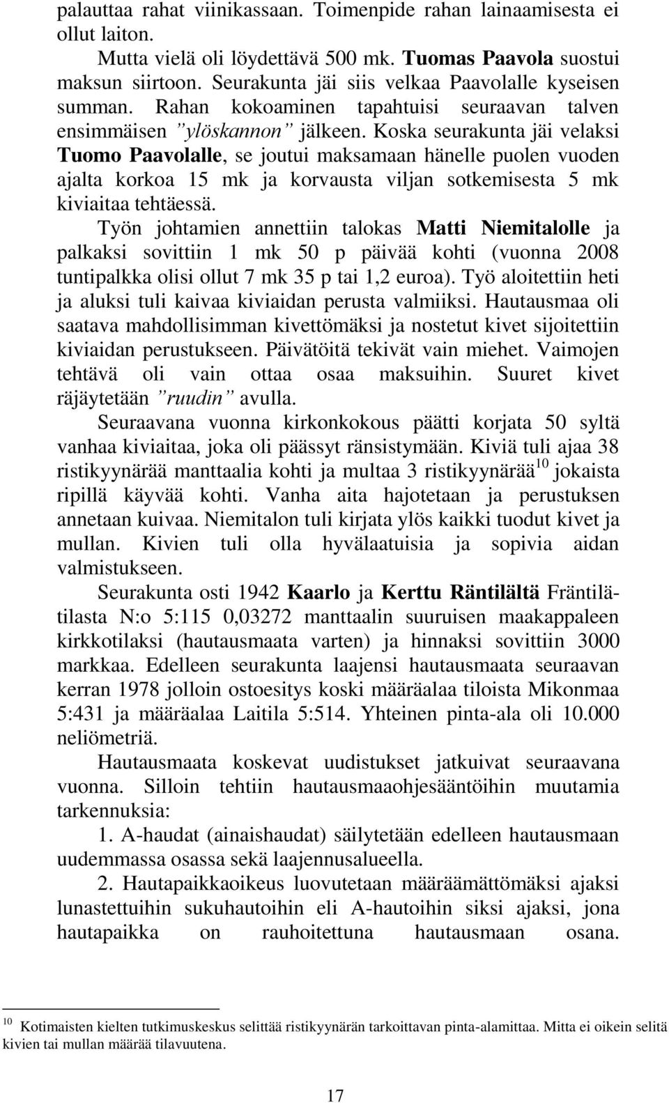 Koska seurakunta jäi velaksi Tuomo Paavolalle, se joutui maksamaan hänelle puolen vuoden ajalta korkoa 15 mk ja korvausta viljan sotkemisesta 5 mk kiviaitaa tehtäessä.