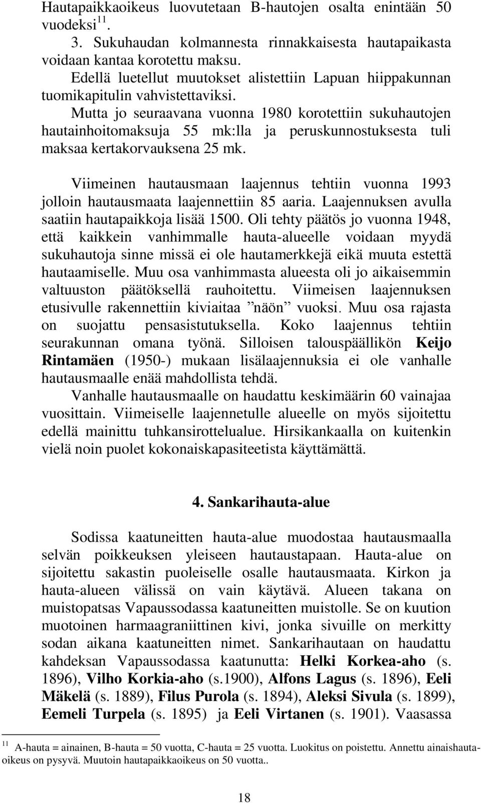 Mutta jo seuraavana vuonna 1980 korotettiin sukuhautojen hautainhoitomaksuja 55 mk:lla ja peruskunnostuksesta tuli maksaa kertakorvauksena 25 mk.