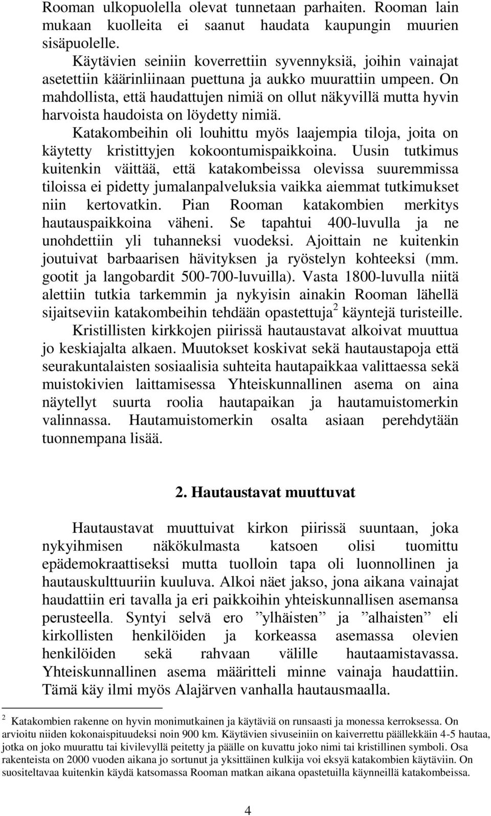 On mahdollista, että haudattujen nimiä on ollut näkyvillä mutta hyvin harvoista haudoista on löydetty nimiä.